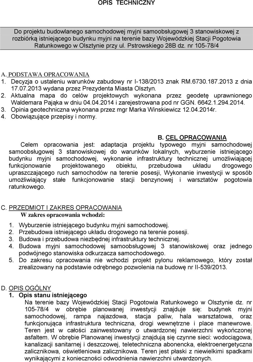 2. Aktualna mapa do celów projektowych wykonana przez geodetę uprawnionego Waldemara Pająka w dniu 04.04.2014 i zarejestrowana pod nr GGN. 6642.1.294.2014. 3.