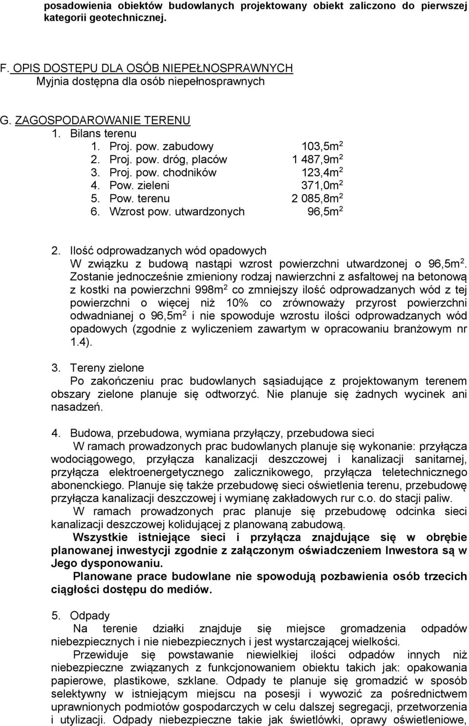 Wzrost pow. utwardzonych 96,5m 2 2. Ilość odprowadzanych wód opadowych W związku z budową nastąpi wzrost powierzchni utwardzonej o 96,5m 2.