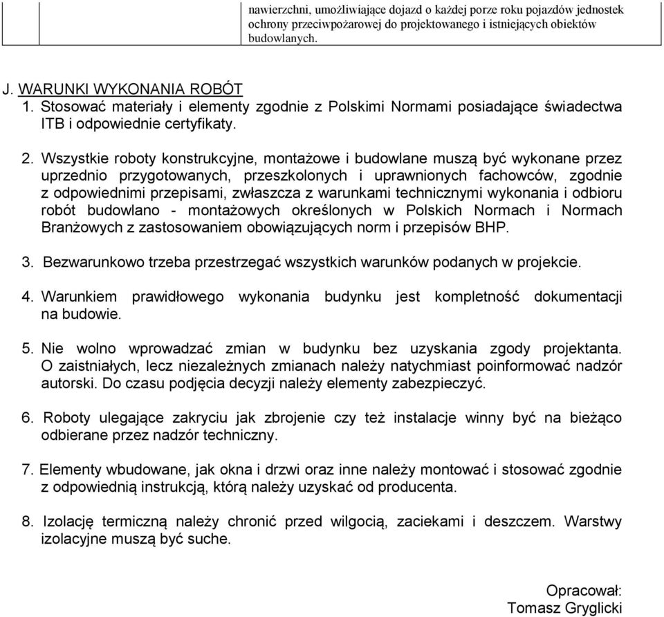 Wszystkie roboty konstrukcyjne, montażowe i budowlane muszą być wykonane przez uprzednio przygotowanych, przeszkolonych i uprawnionych fachowców, zgodnie z odpowiednimi przepisami, zwłaszcza z