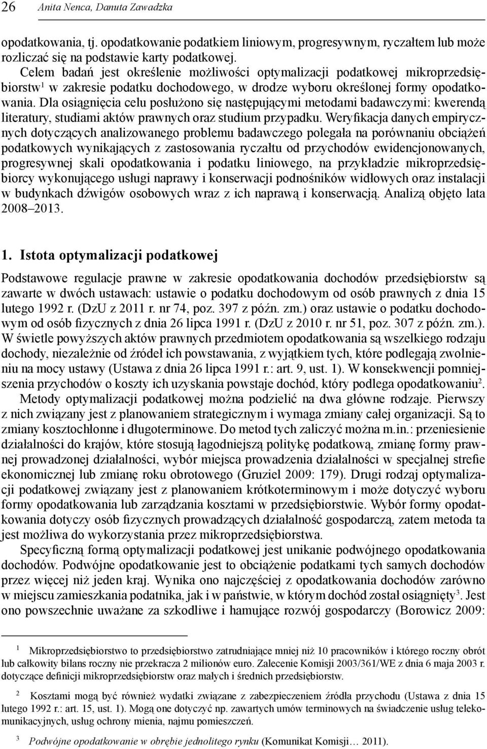 Dla osiągnięcia celu posłużono się następującymi metodami badawczymi: kwerendą literatury, studiami aktów prawnych oraz studium przypadku.