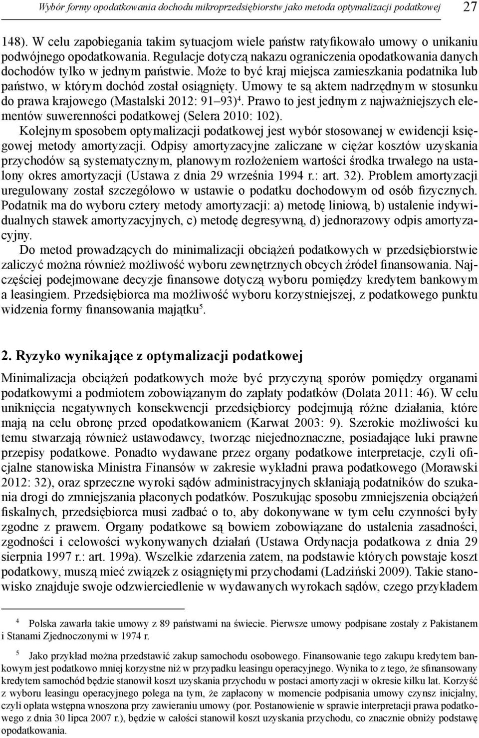 Może to być kraj miejsca zamieszkania podatnika lub państwo, w którym dochód został osiągnięty. Umowy te są aktem nadrzędnym w stosunku do prawa krajowego (Mastalski 2012: 91 93) 4.