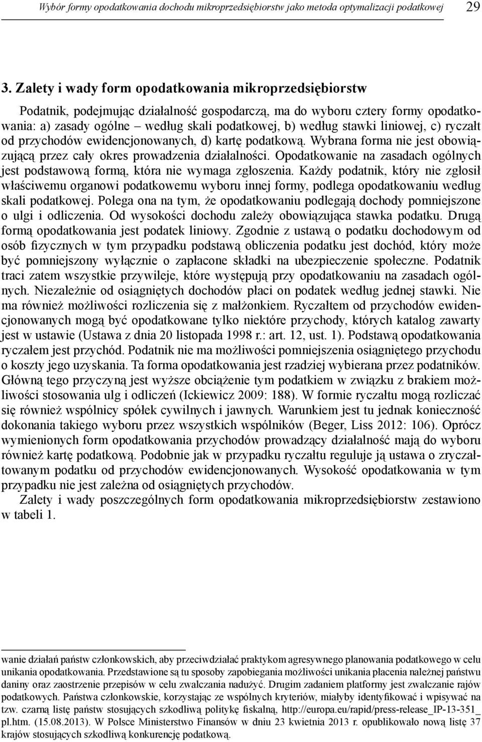 liniowej, c) ryczałt od przychodów ewidencjonowanych, d) kartę podatkową. Wybrana forma nie jest obowiązującą przez cały okres prowadzenia działalności.