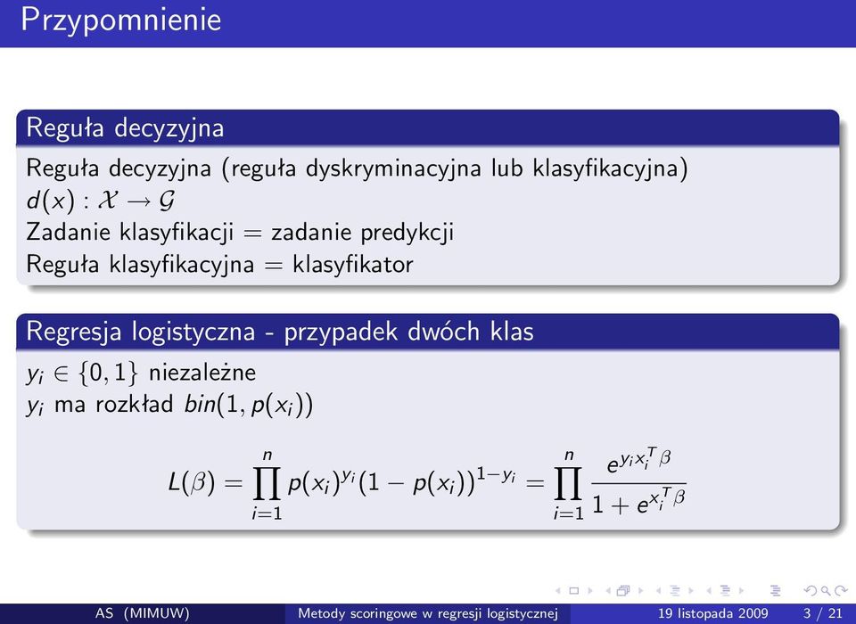 przypadek dwóch klas y i {0, 1} niezależne y i ma rozkład bin(1, p(x i )) L(β) = n p(x i ) y i (1 p(x i )) 1