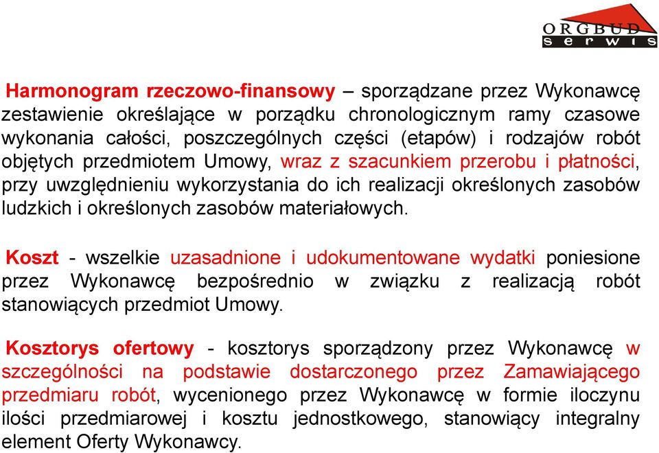 Koszt - wszelkie uzasadnione i udokumentowane wydatki poniesione przez Wykonawcę bezpośrednio w związku z realizacją robót stanowiących przedmiot Umowy.