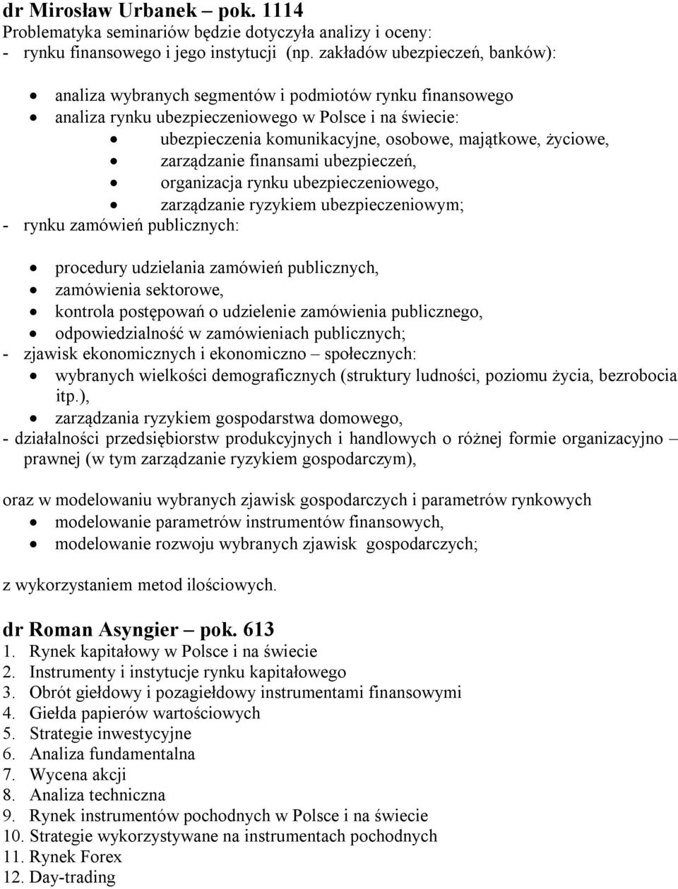 życiowe, zarządzanie finansami ubezpieczeń, organizacja rynku ubezpieczeniowego, zarządzanie ryzykiem ubezpieczeniowym; - rynku zamówień publicznych: procedury udzielania zamówień publicznych,