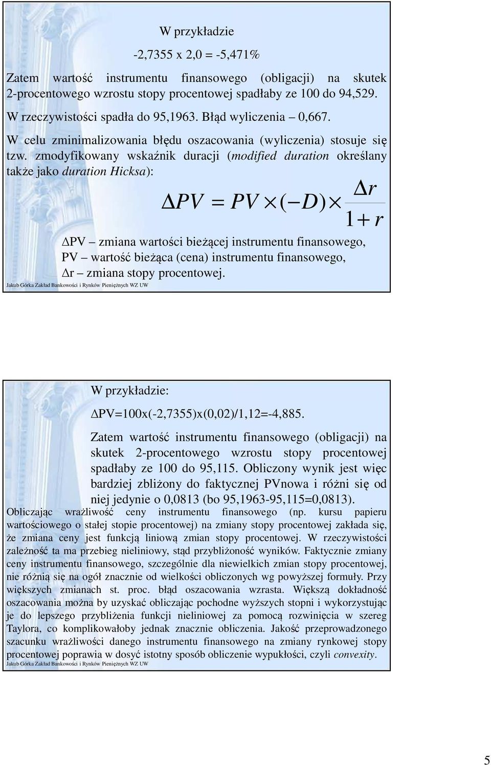 zmodyfikowany wskaźnik duracji (modified duration określany także jako duration Hicksa): r ( D) + r zmiana wartości bieżącej instrumentu finansowego, wartość bieżąca (cena) instrumentu finansowego, r