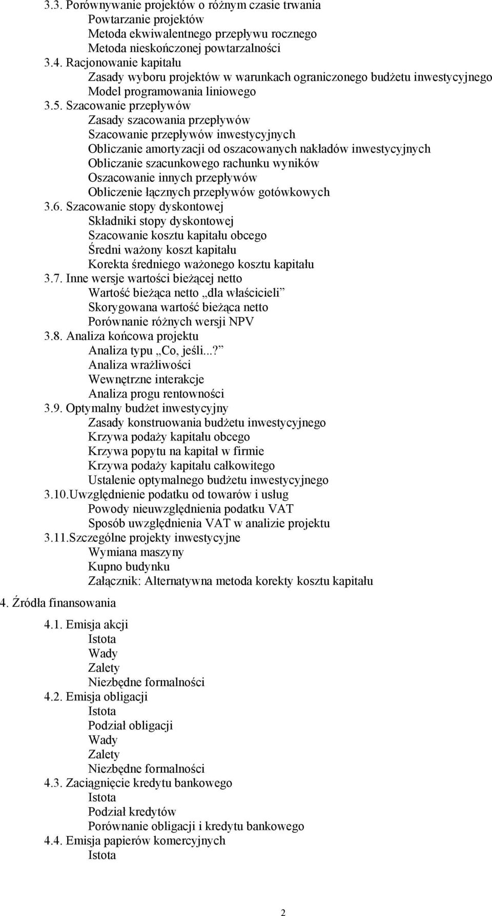 Szacowanie przepływów Zasady szacowania przepływów Szacowanie przepływów inwestycyjnych Obliczanie amortyzacji od oszacowanych nakładów inwestycyjnych Obliczanie szacunkowego rachunku wyników