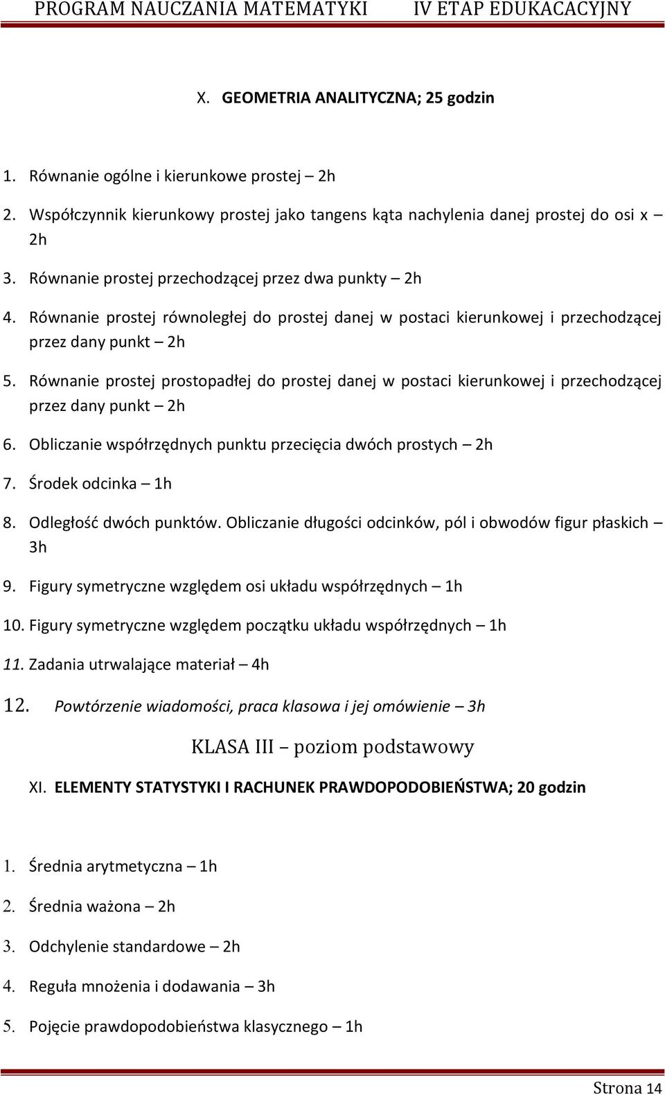 Równanie prostej prostopadłej do prostej danej w postaci kierunkowej i przechodzącej przez dany punkt 2h 6. Obliczanie współrzędnych punktu przecięcia dwóch prostych 2h 7. Środek odcinka 1h 8.