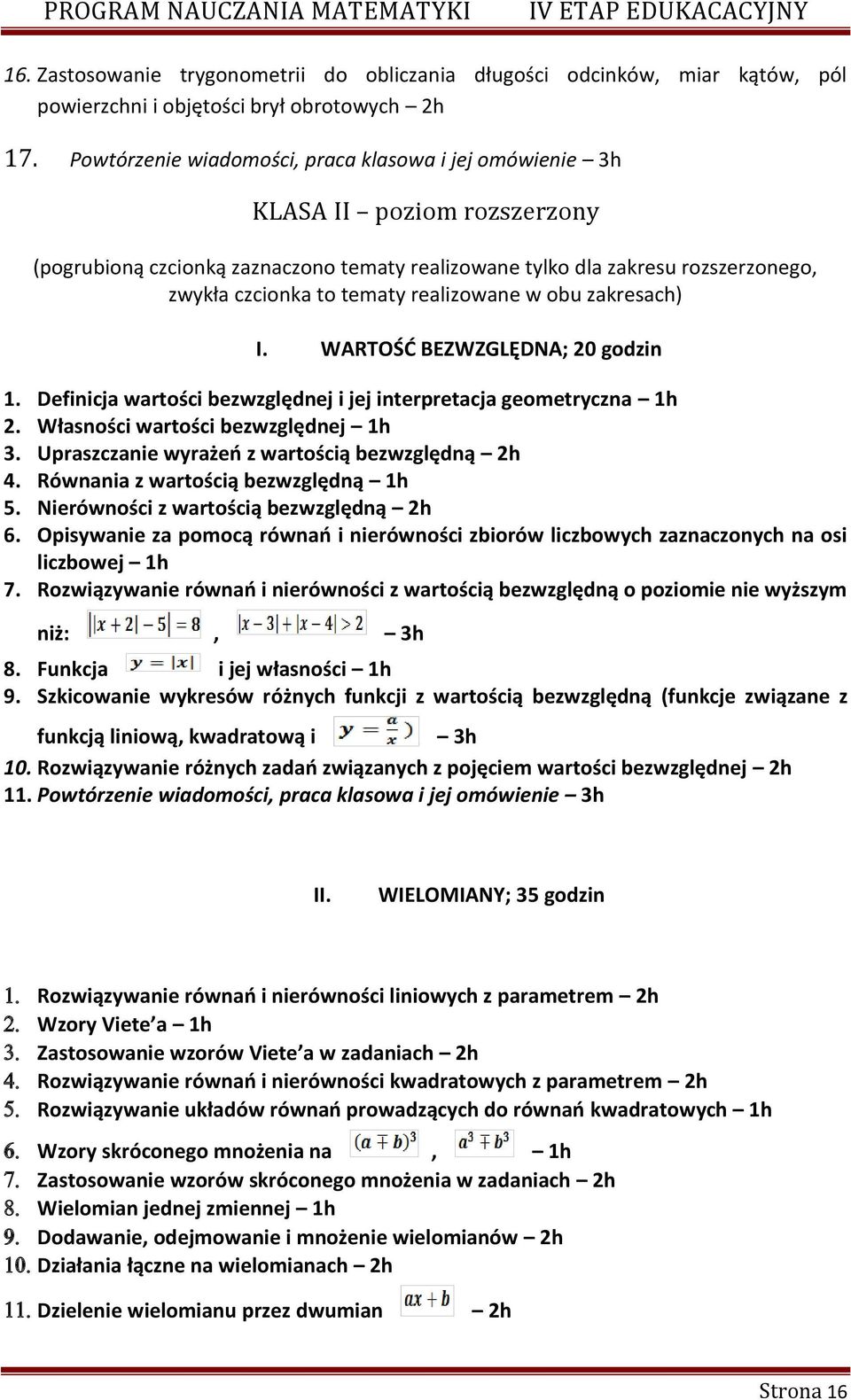 realizowane w obu zakresach) I. WARTOŚĆ BEZWZGLĘDNA; 20 godzin 1. Definicja wartości bezwzględnej i jej interpretacja geometryczna 1h 2. Własności wartości bezwzględnej 1h 3.