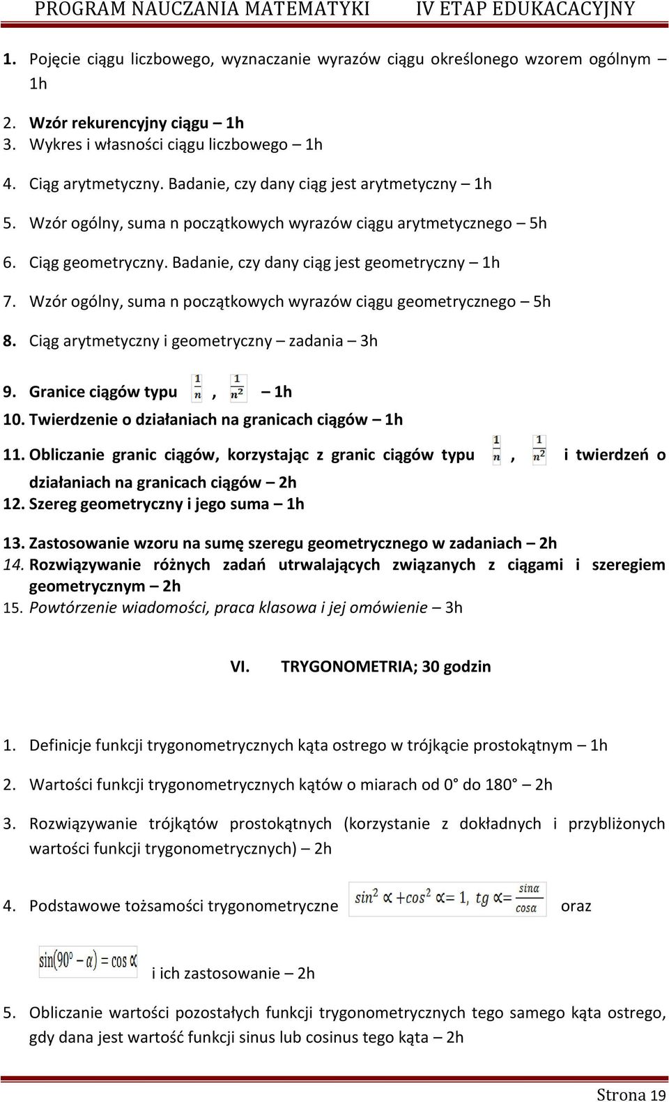 Wzór ogólny, suma n początkowych wyrazów ciągu geometrycznego 5h 8. Ciąg arytmetyczny i geometryczny zadania 3h 9. Granice ciągów typu, 1h 10. Twierdzenie o działaniach na granicach ciągów 1h 11.