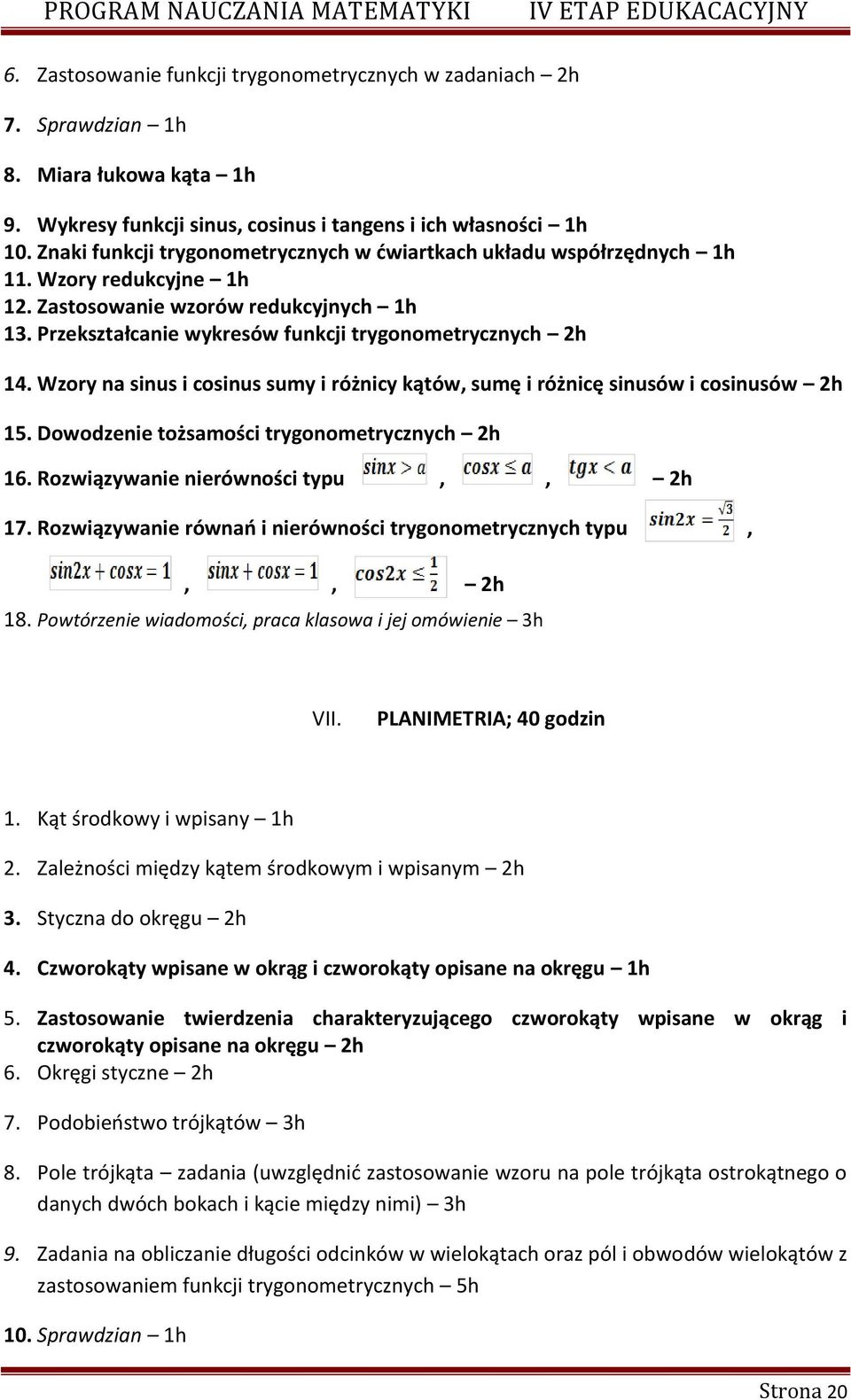 Wzory na sinus i cosinus sumy i różnicy kątów, sumę i różnicę sinusów i cosinusów 2h 15. Dowodzenie tożsamości trygonometrycznych 2h 16. Rozwiązywanie nierówności typu,, 2h 17.