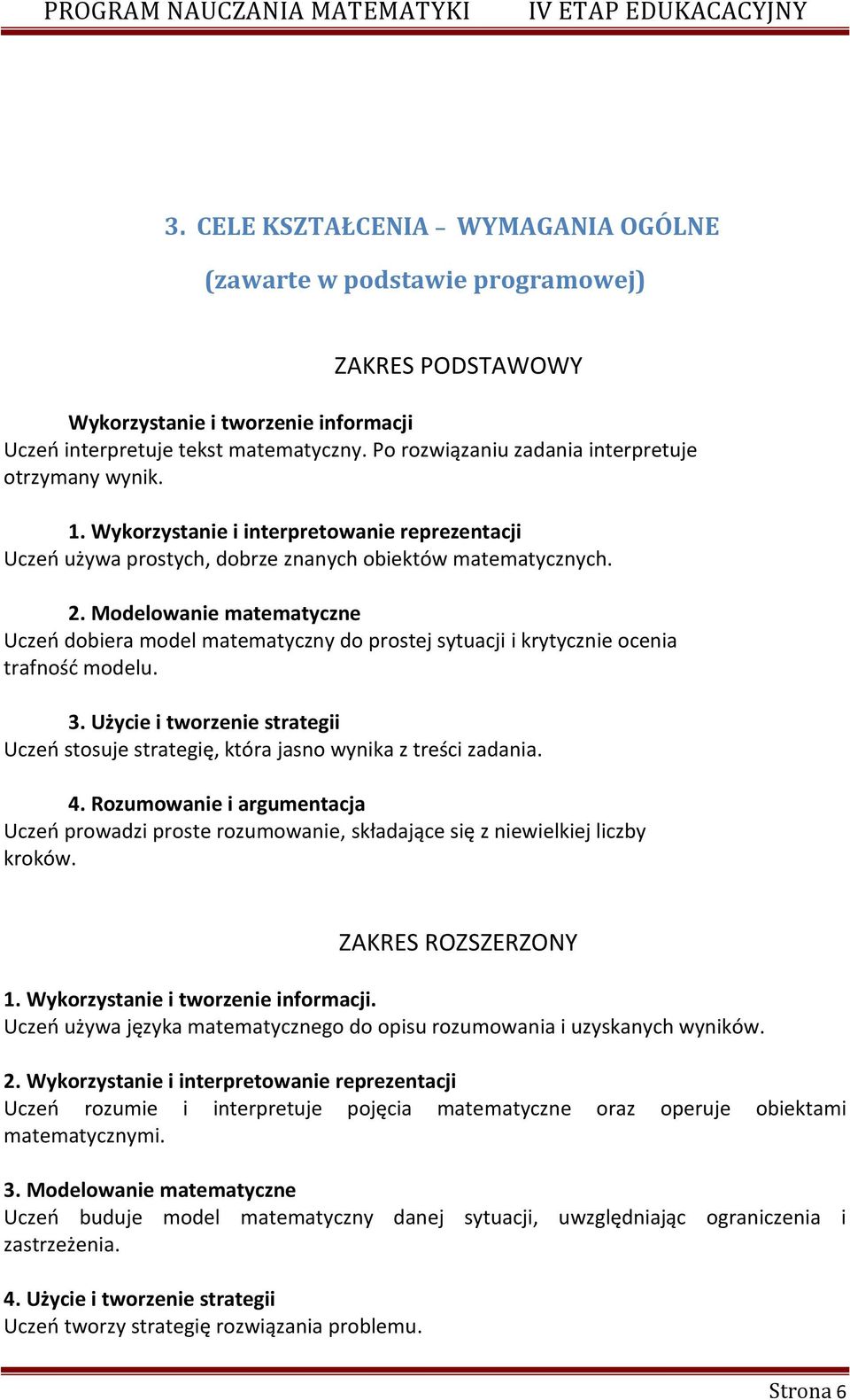 Modelowanie matematyczne Uczeń dobiera model matematyczny do prostej sytuacji i krytycznie ocenia trafność modelu. 3.