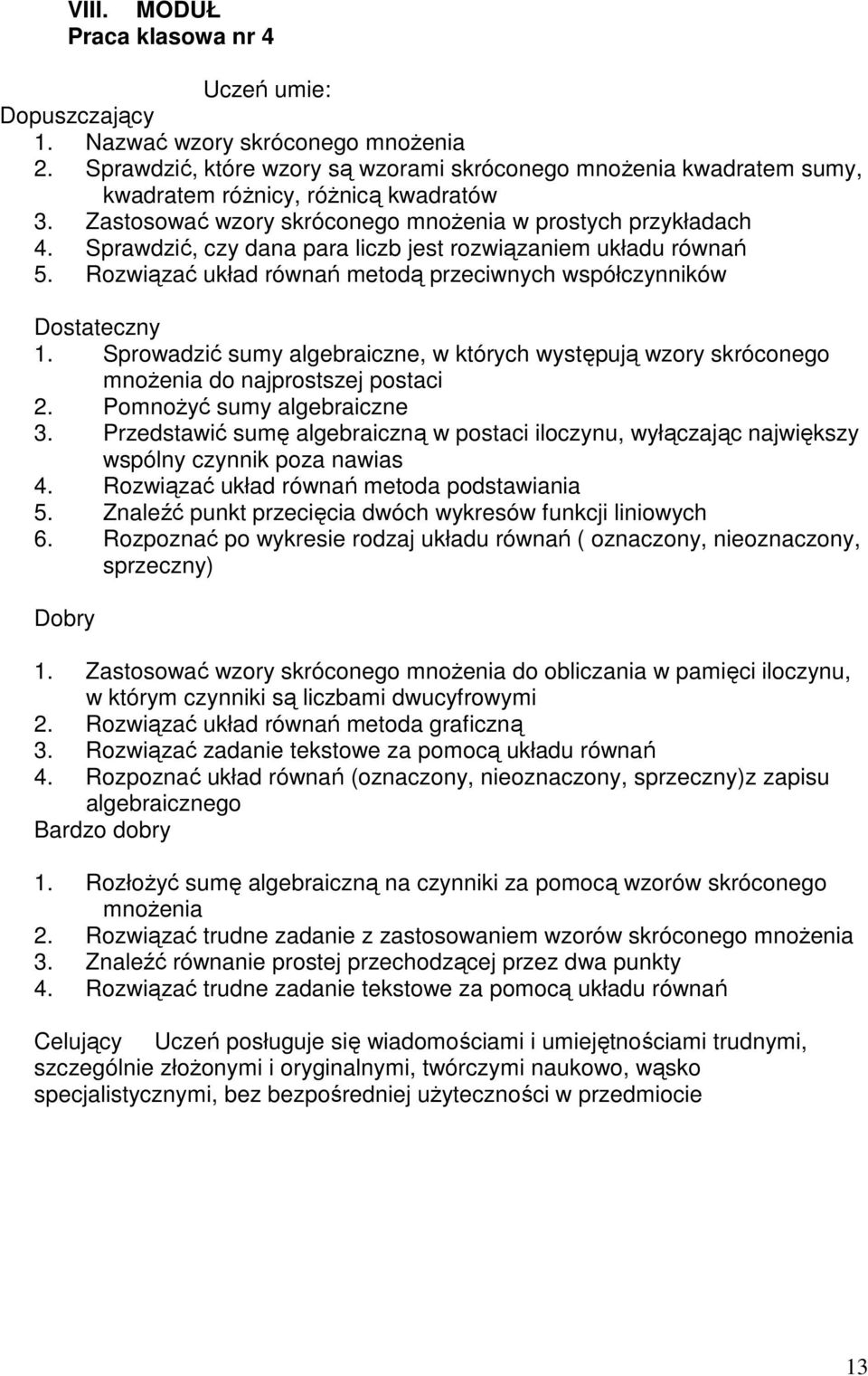 Sprowadzić sumy algebraiczne, w których występują wzory skróconego mnoŝenia do najprostszej postaci 2. PomnoŜyć sumy algebraiczne 3.