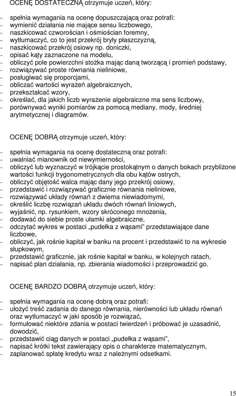 doniczki, - opisać kąty zaznaczone na modelu, - obliczyć pole powierzchni stoŝka mając daną tworzącą i promień podstawy, - rozwiązywać proste równania nieliniowe, - posługiwać się proporcjami, -