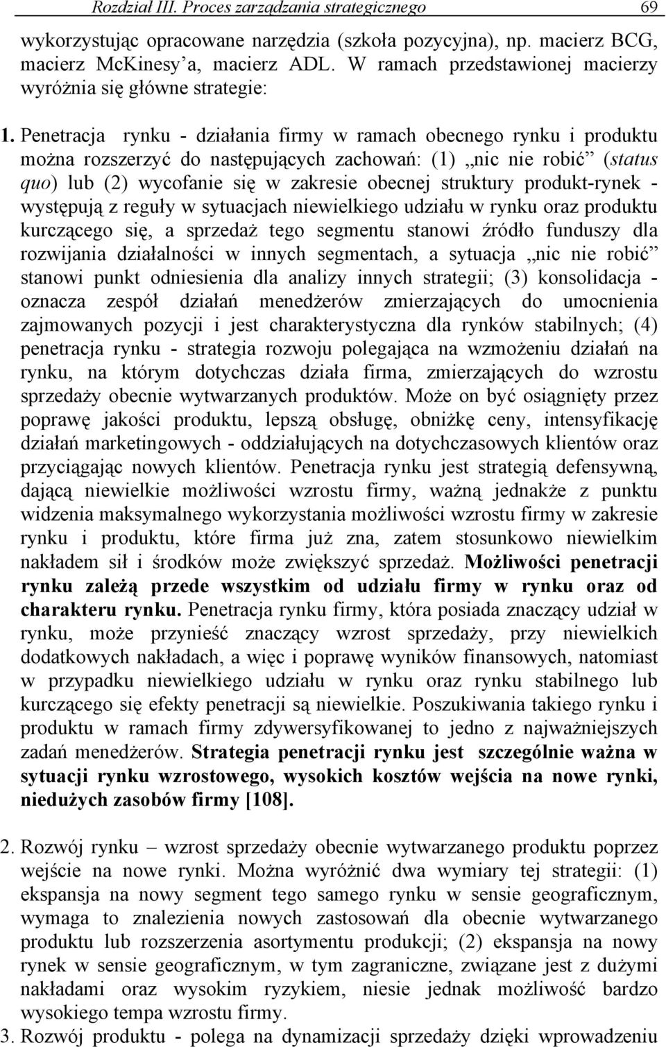 Penetracja rynku - działania firmy w ramach obecnego rynku i produktu można rozszerzyć do następujących zachowań: (1) nic nie robić (status quo) lub (2) wycofanie się w zakresie obecnej struktury