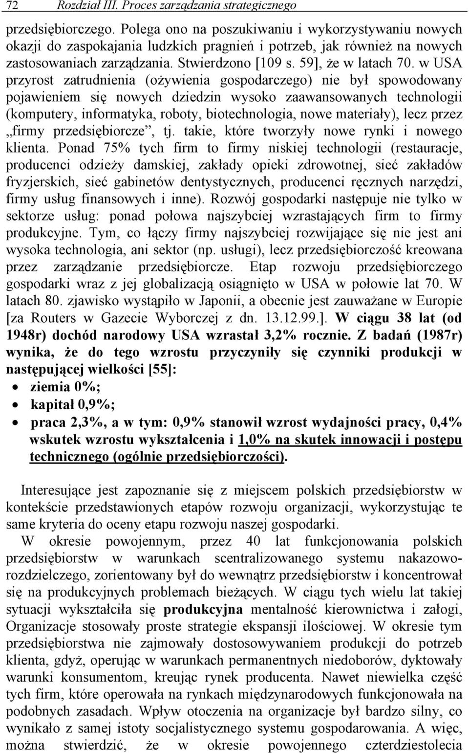 w USA przyrost zatrudnienia (ożywienia gospodarczego) nie był spowodowany pojawieniem się nowych dziedzin wysoko zaawansowanych technologii (komputery, informatyka, roboty, biotechnologia, nowe