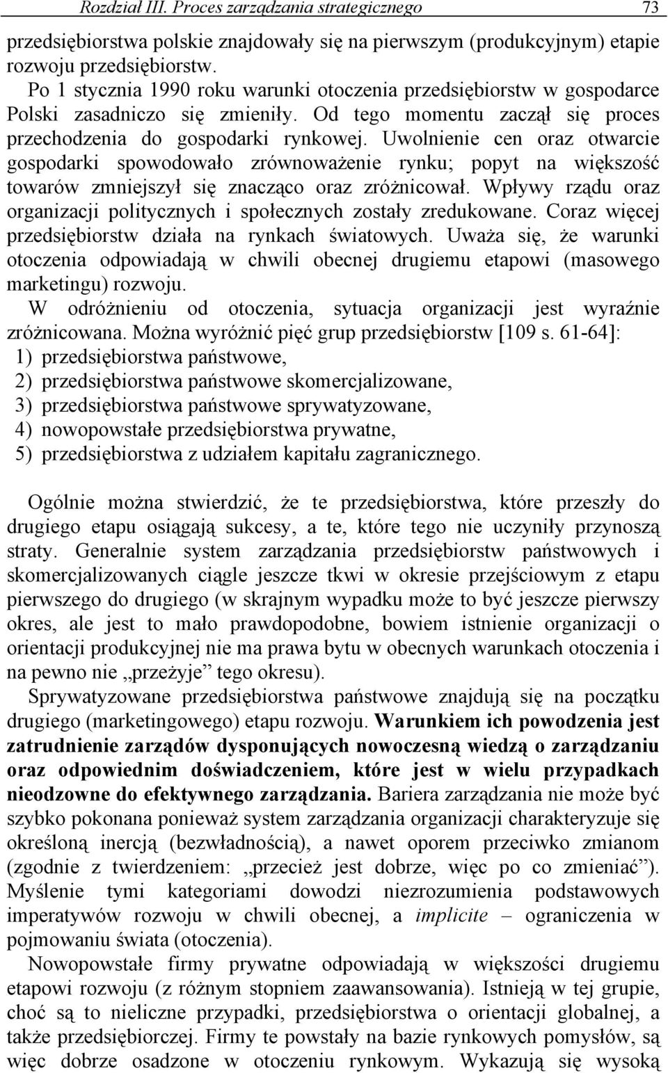 Uwolnienie cen oraz otwarcie gospodarki spowodowało zrównoważenie rynku; popyt na większość towarów zmniejszył się znacząco oraz zróżnicował.