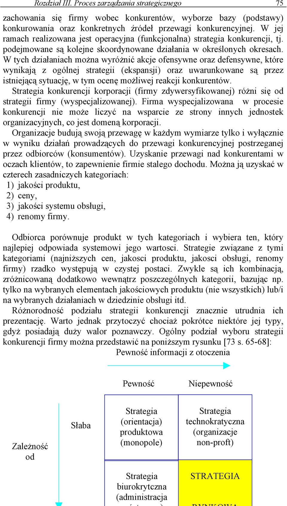 W tych działaniach można wyróżnić akcje ofensywne oraz defensywne, które wynikają z ogólnej strategii (ekspansji) oraz uwarunkowane są przez istniejącą sytuację, w tym ocenę możliwej reakcji