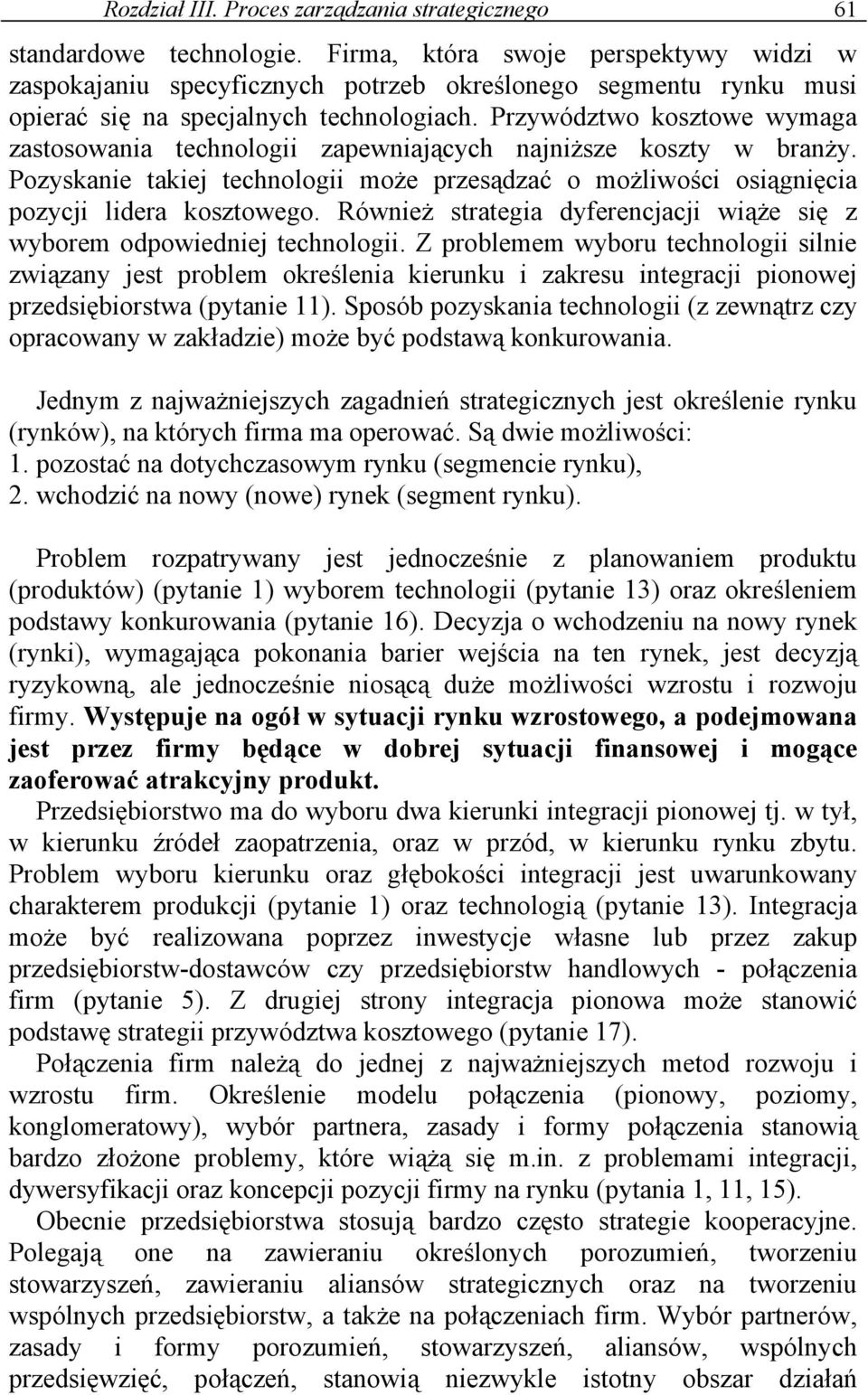 Przywództwo kosztowe wymaga zastosowania technologii zapewniających najniższe koszty w branży. Pozyskanie takiej technologii może przesądzać o możliwości osiągnięcia pozycji lidera kosztowego.