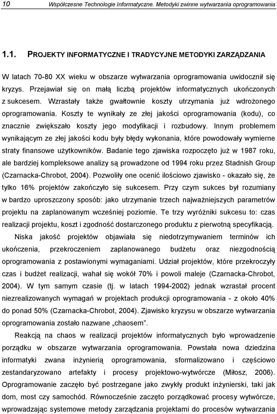 Koszty te wynikały ze złej jakości oprogramowania (kodu), co znacznie zwiększało koszty jego modyfikacji i rozbudowy.