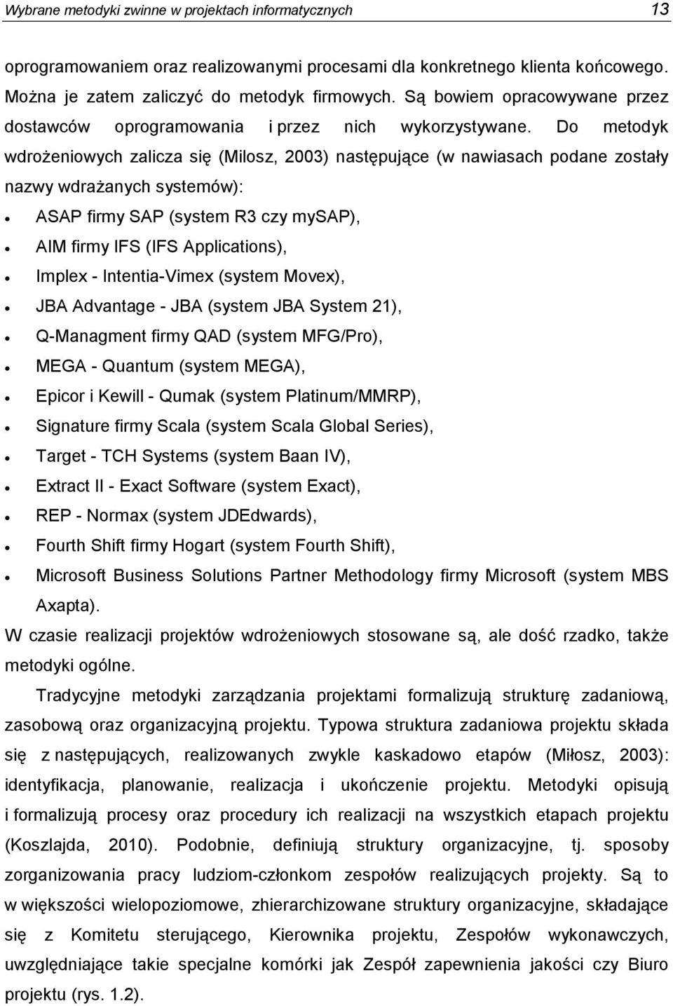 Do metodyk wdrożeniowych zalicza się (Milosz, 2003) następujące (w nawiasach podane zostały nazwy wdrażanych systemów): ASAP firmy SAP (system R3 czy mysap), AIM firmy IFS (IFS Applications), Implex