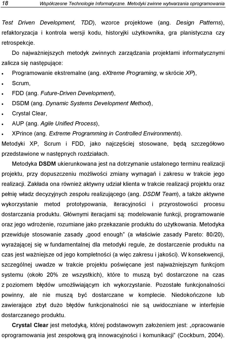 Do najważniejszych metodyk zwinnych zarządzania projektami informatycznymi zalicza się następujące: Programowanie ekstremalne (ang. extreme Programing, w skrócie XP), Scrum, FDD (ang.