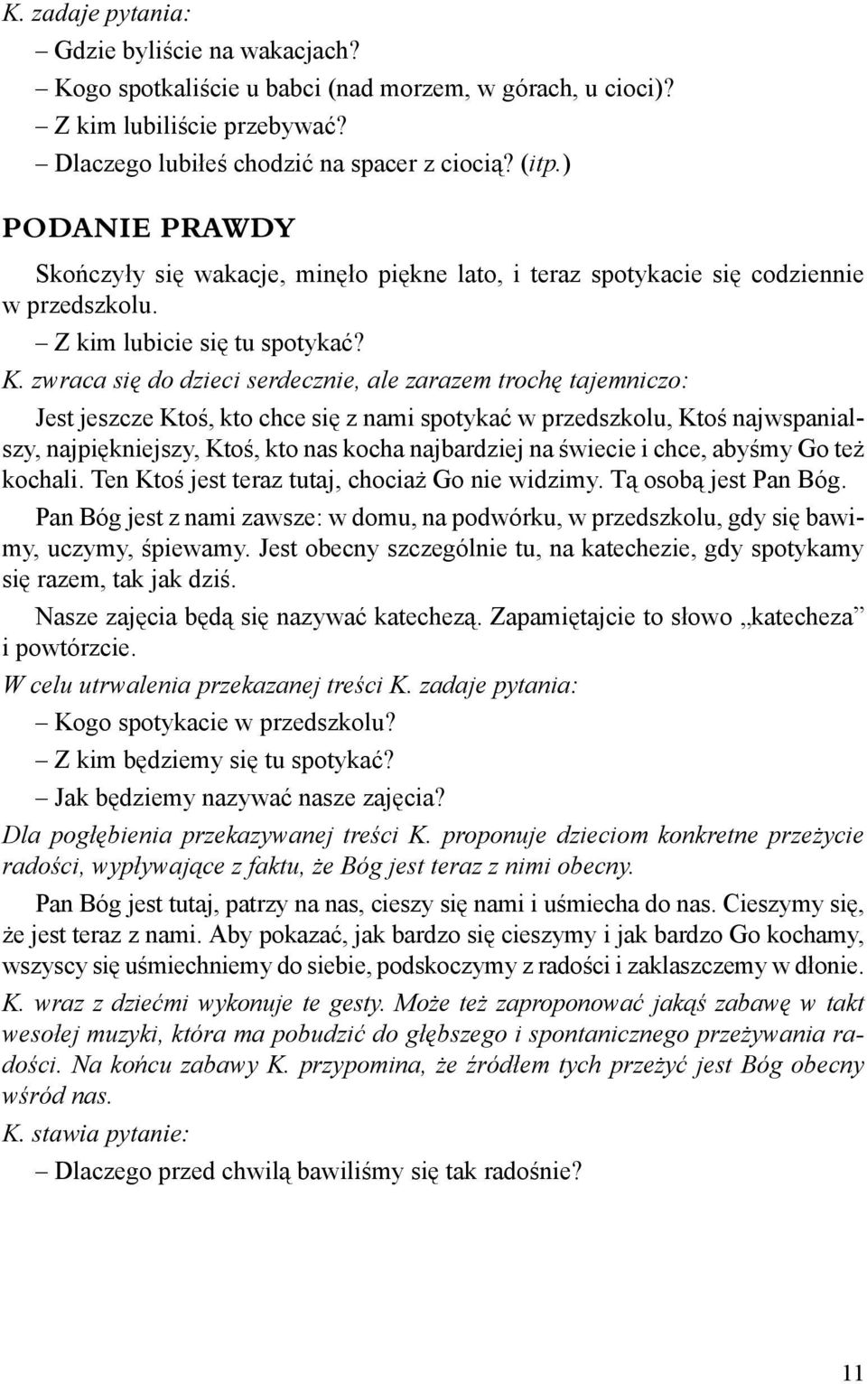 zwraca się do dzieci serdecznie, ale zarazem trochę tajemniczo: Jest jeszcze Ktoś, kto chce się z nami spotykać w przedszkolu, Ktoś najwspanialszy, najpiękniejszy, Ktoś, kto nas kocha najbardziej na