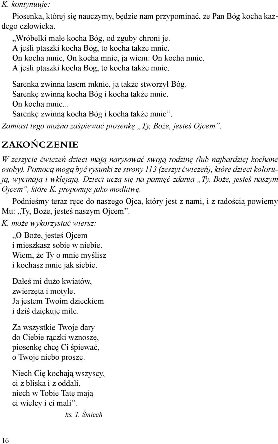 On kocha mnie... Sarenkę zwinną kocha Bóg i kocha także mnie. Zamiast tego można zaśpiewać piosenkę Ty, Boże, jesteś Ojcem.