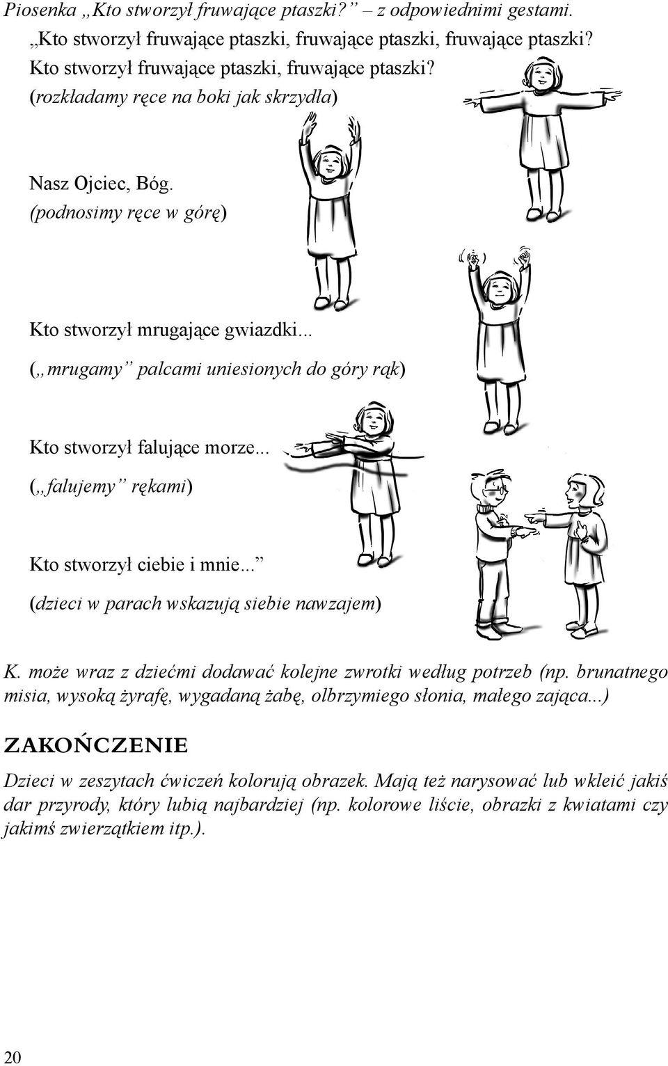 .. (dzieci w parach wskazują siebie nawzajem) K. może wraz z dziećmi dodawać kolejne zwrotki według potrzeb (np. brunatnego misia, wysoką żyrafę, wygadaną żabę, olbrzymiego słonia, małego zająca.