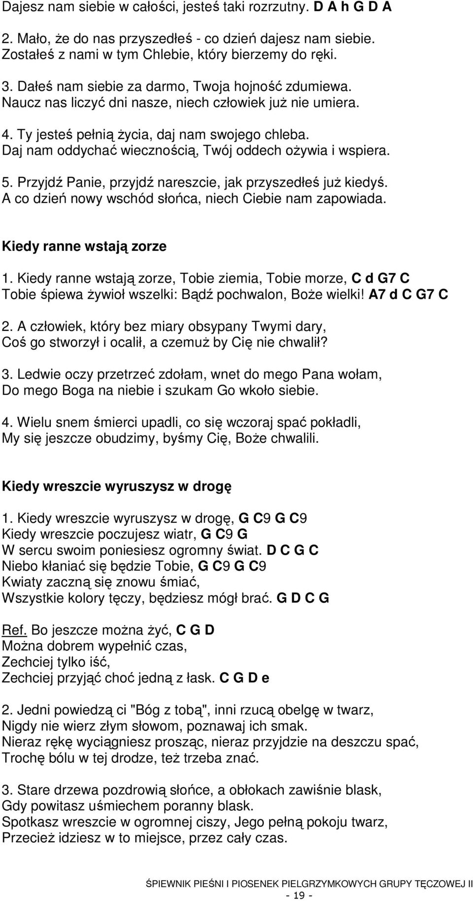 Daj nam oddychać wiecznością, Twój oddech oŝywia i wspiera. 5. Przyjdź Panie, przyjdź nareszcie, jak przyszedłeś juŝ kiedyś. A co dzień nowy wschód słońca, niech Ciebie nam zapowiada.