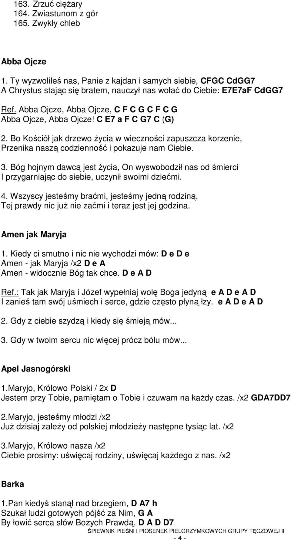 Abba Ojcze, Abba Ojcze, C F C G C F C G Abba Ojcze, Abba Ojcze! C E7 a F C G7 C (G) 2. Bo Kościół jak drzewo Ŝycia w wieczności zapuszcza korzenie, Przenika naszą codzienność i pokazuje nam Ciebie. 3.