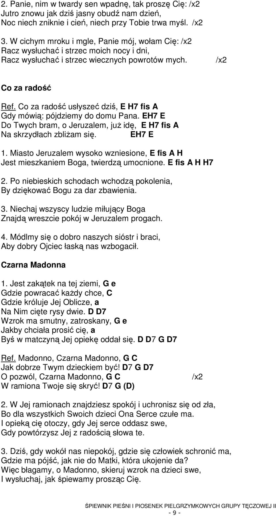 Co za radość usłyszeć dziś, E H7 fis A Gdy mówią: pójdziemy do domu Pana. EH7 E Do Twych bram, o Jeruzalem, juŝ idę, E H7 fis A Na skrzydłach zbliŝam się. EH7 E 1.