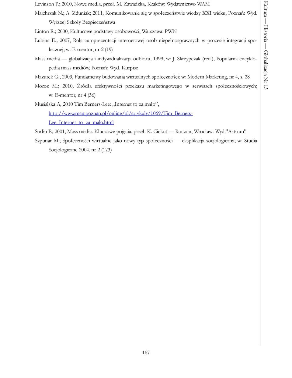 ; 2007, Rola autoprezentacji internetowej osób niepełnosprawnych w procesie integracji społecznej; w: E-mentor, nr 2 (19) Mass media globalizacja i indywidualizacja odbioru, 1999; w: J.