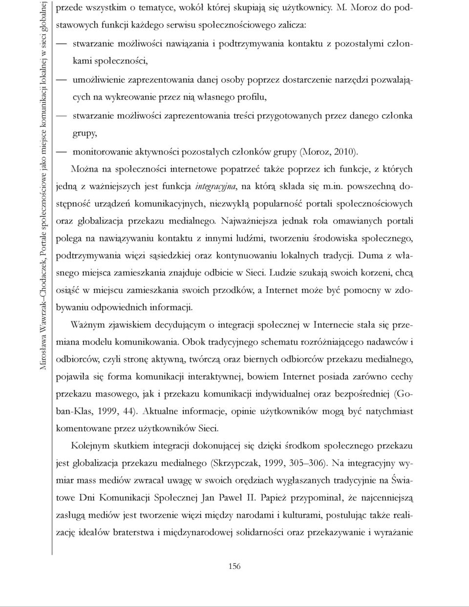 danej osoby poprzez dostarczenie narzędzi pozwalających na wykreowanie przez nią własnego profilu, stwarzanie możliwości zaprezentowania treści przygotowanych przez danego członka grupy,