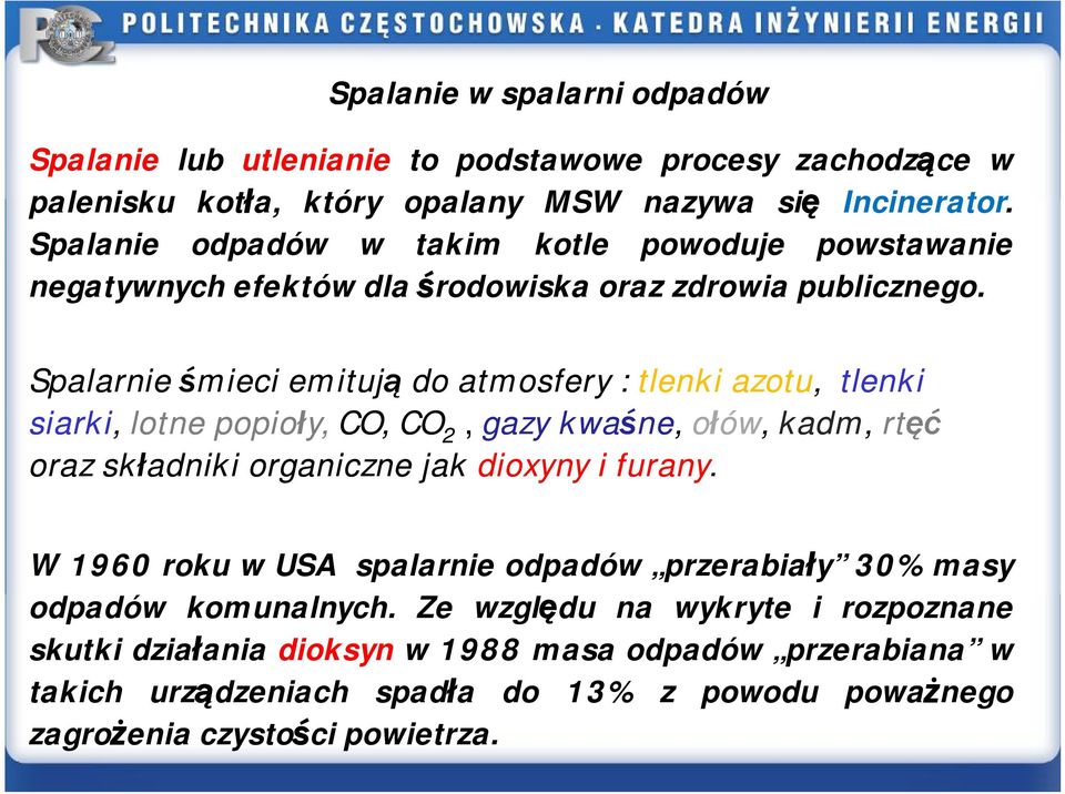 Spalarnie śmieci emitują do atmosfery : tlenki azotu, tlenki siarki, lotne popioły, CO, CO 2, gazy kwaśne, ołów, kadm, rtęć oraz składniki organiczne jak dioxynyi furany.