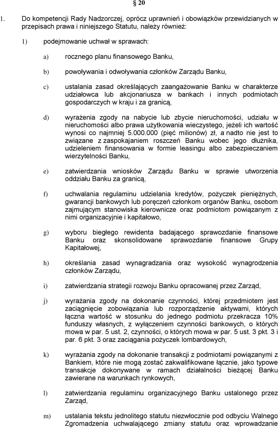 gospodarczych w kraju i za granicą, d) wyrażenia zgody na nabycie lub zbycie nieruchomości, udziału w nieruchomości albo prawa użytkowania wieczystego, jeżeli ich wartość wynosi co najmniej 5.000.