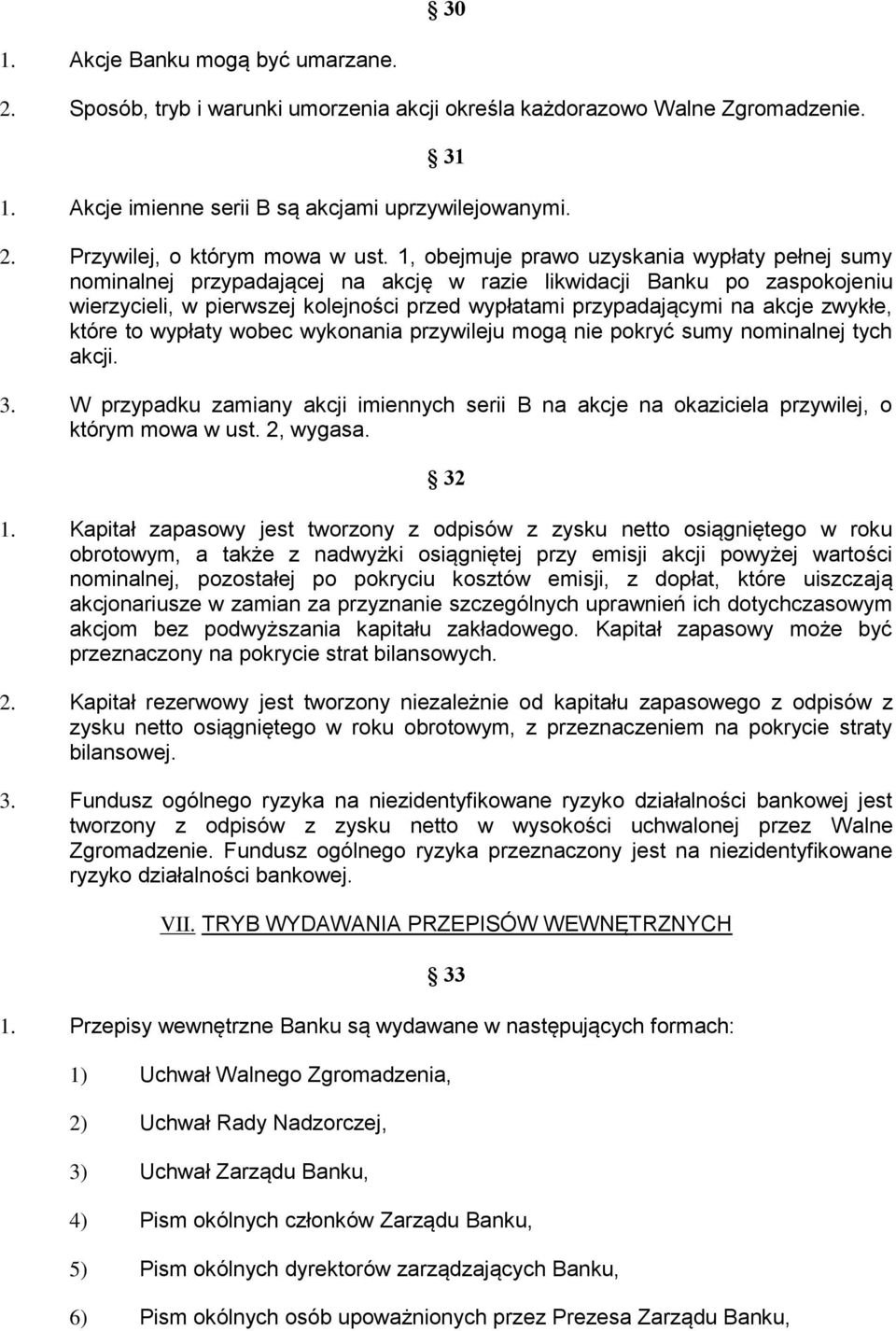 zwykłe, które to wypłaty wobec wykonania przywileju mogą nie pokryć sumy nominalnej tych akcji. 3. W przypadku zamiany akcji imiennych serii B na akcje na okaziciela przywilej, o którym mowa w ust.