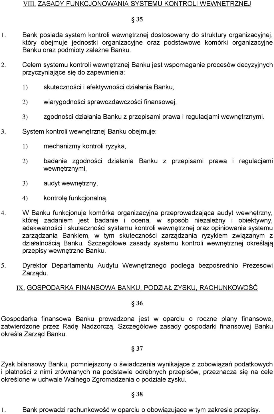 Celem systemu kontroli wewnętrznej Banku jest wspomaganie procesów decyzyjnych przyczyniające się do zapewnienia: 1) skuteczności i efektywności działania Banku, 2) wiarygodności sprawozdawczości