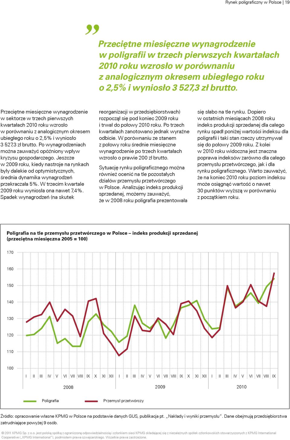 Przeciętne miesięczne wynagrodzenie w sektorze w trzech pierwszych kwartałach 2010 roku wzrosło w porównaniu z analogicznym okresem ubiegłego roku o 2,5% i wyniosło  Po wynagrodzeniach można zauważyć