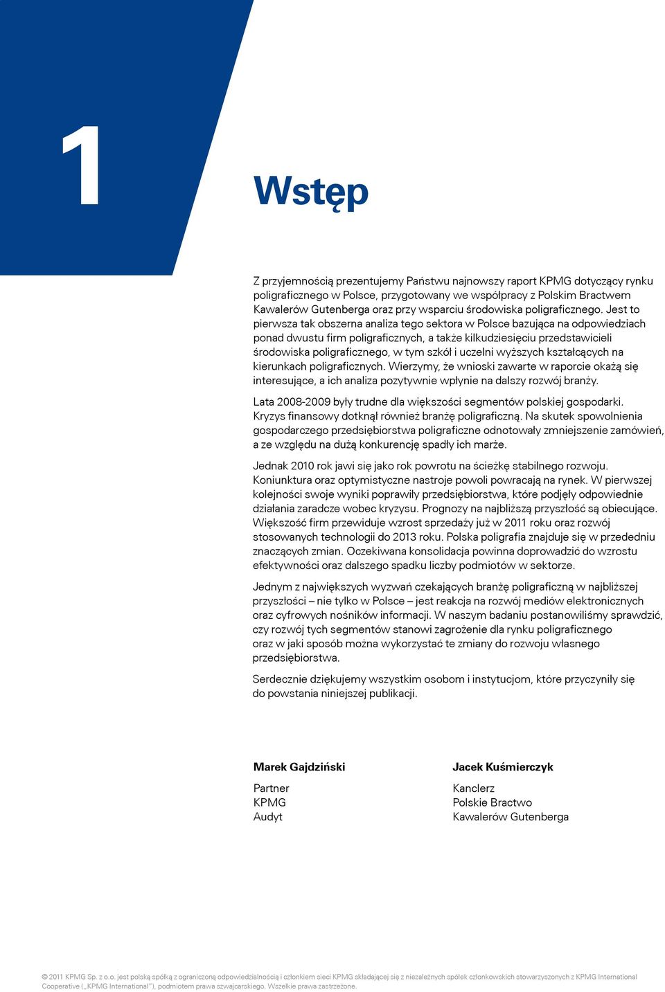 Jest to pierwsza tak obszerna analiza tego sektora w Polsce bazująca na odpowiedziach ponad dwustu firm poligraficznych, a także kilkudziesięciu przedstawicieli środowiska poligraficznego, w tym