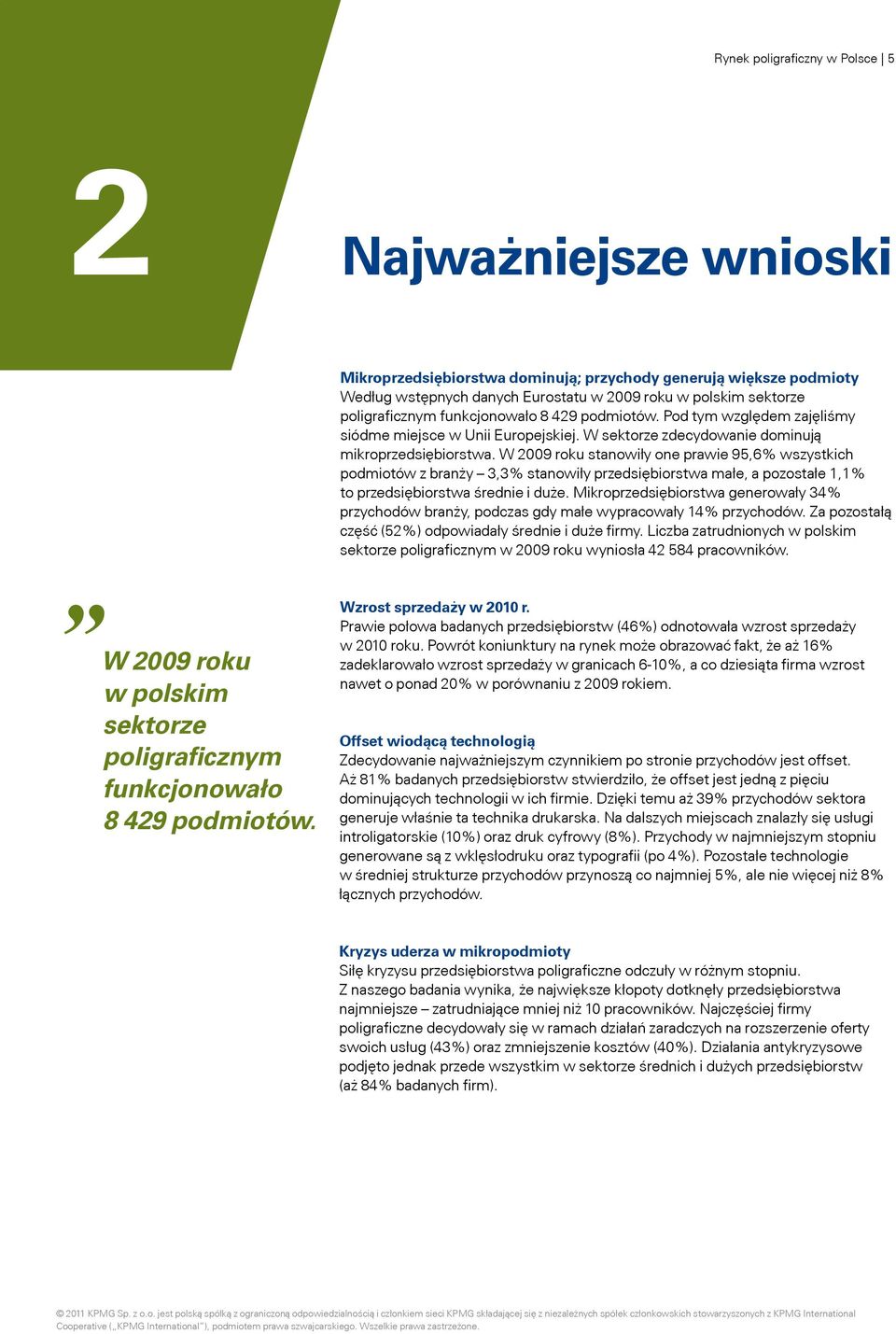 W 2009 roku stanowiły one prawie 95,6% wszystkich podmiotów z branży 3,3% stanowiły przedsiębiorstwa małe, a pozostałe 1,1% to przedsiębiorstwa średnie i duże.