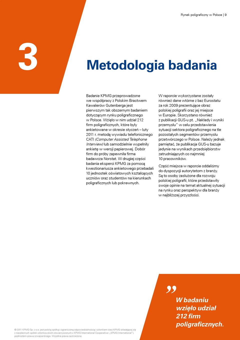 metodą wywiadu telefonicznego CATI (Computer Assisted Telephone Interview) lub samodzielnie wypełniły ankietę w wersji papierowej. Dobór firm do próby zapewniła firma badawcza Norstat.