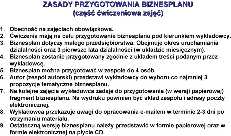 Biznesplan zostanie przygotowany zgodnie z układem treści podanym przez wykładowcę. 5. Biznesplan można przygotować w zespole do 4 osób. 6.