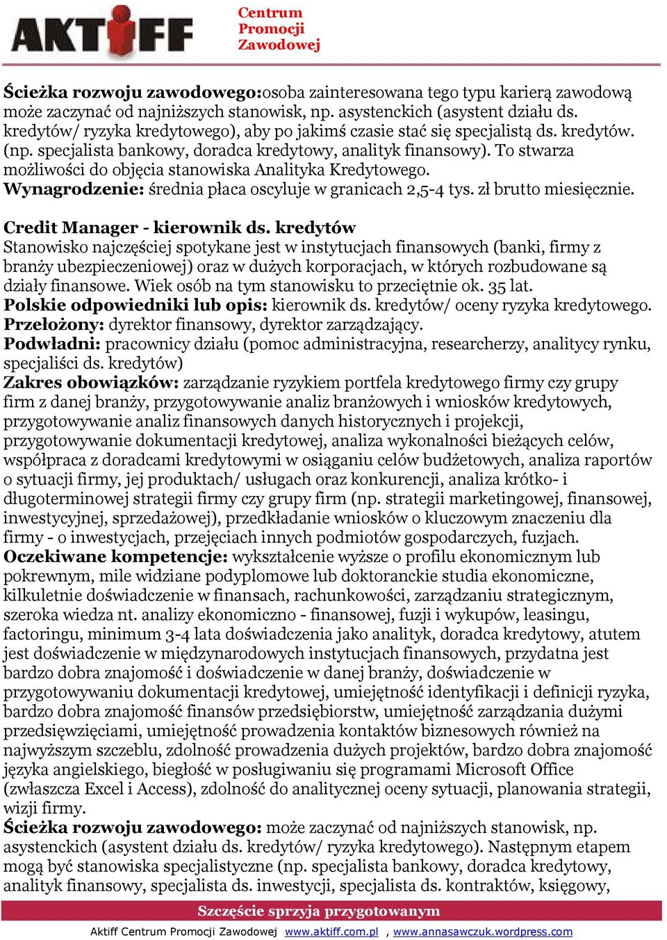 To stwarza możliwości do objęcia stanowiska Analityka Kredytowego. Wynagrodzenie: średnia płaca oscyluje w granicach 2,5-4 tys. zł brutto miesięcznie. Credit Manager - kierownik ds.