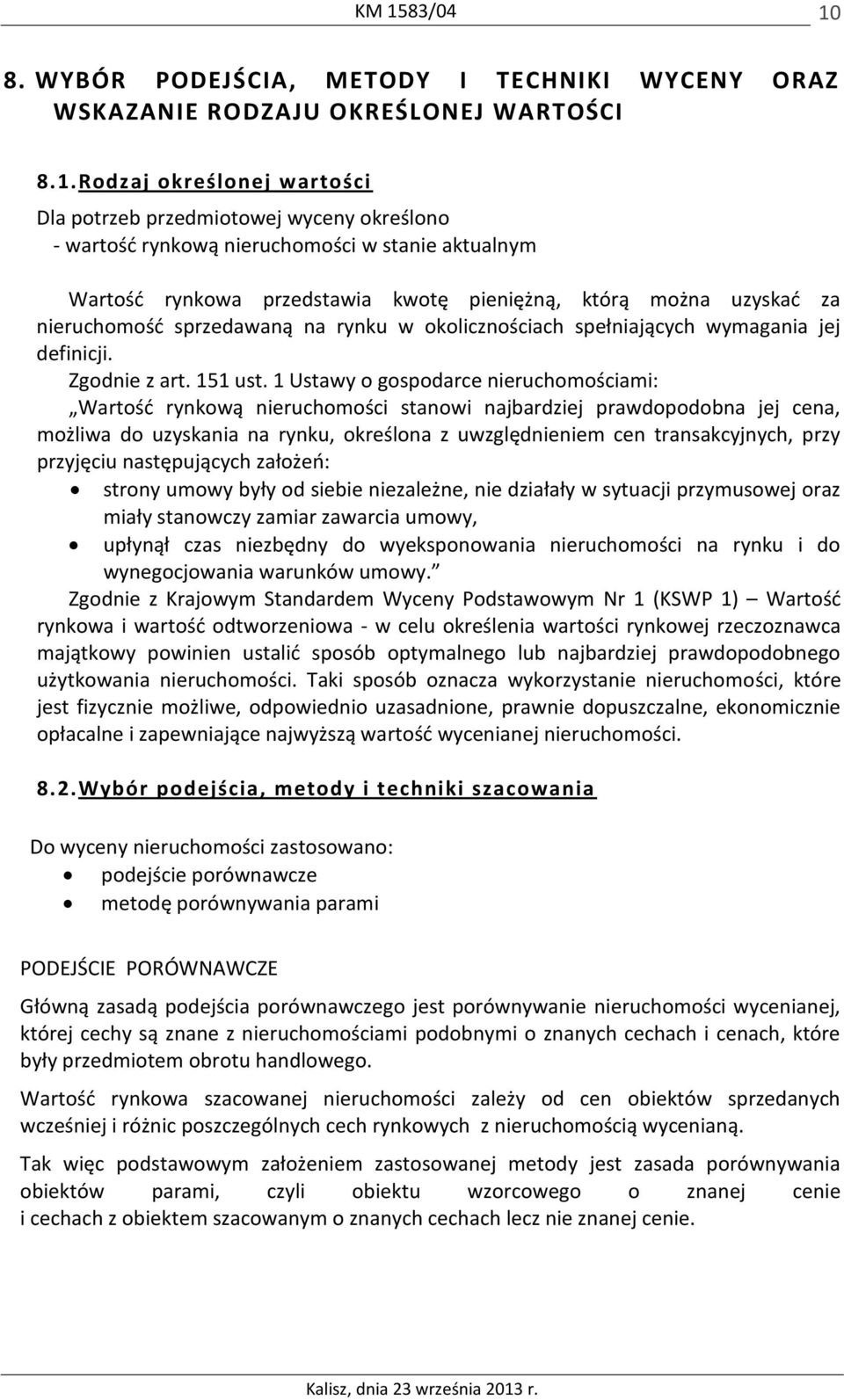 1 Ustawy o gospodarce nieruchomościami: Wartość rynkową nieruchomości stanowi najbardziej prawdopodobna jej cena, możliwa do uzyskania na rynku, określona z uwzględnieniem cen transakcyjnych, przy