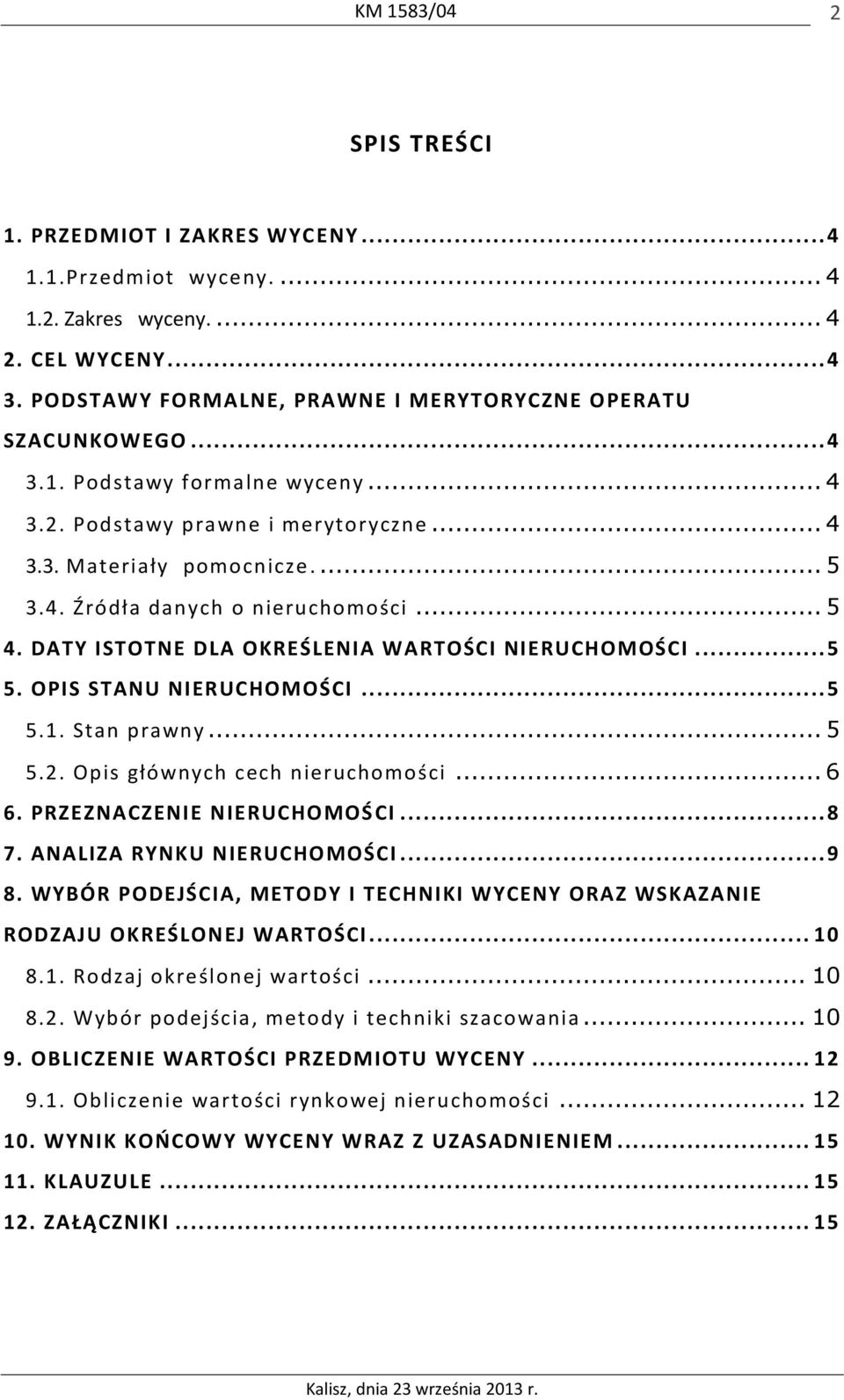 OPIS STANU NIERUCHOMOŚCI... 5 5.1. Stan prawny... 5 5.2. Opis głównych cech nieruchomości... 6 6. PRZEZNACZENIE NIERUCHOMOŚ CI... 8 7. ANALIZA RYNKU NIERUCHOMOŚCI... 9 8.