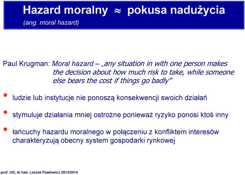 to take, while someone else bears the cost if things go badly ludzie lub instytucje nie ponoszą konsekwencji