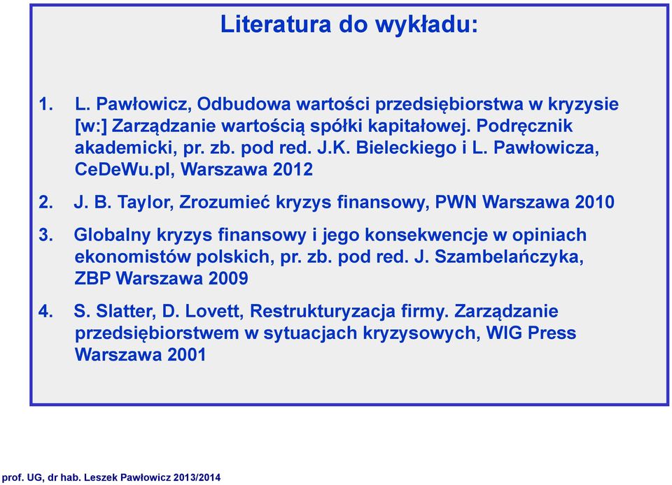 Globalny kryzys finansowy i jego konsekwencje w opiniach ekonomistów polskich, pr. zb. pod red. J. Szambelańczyka, ZBP Warszawa 2009 4. S. Slatter, D.