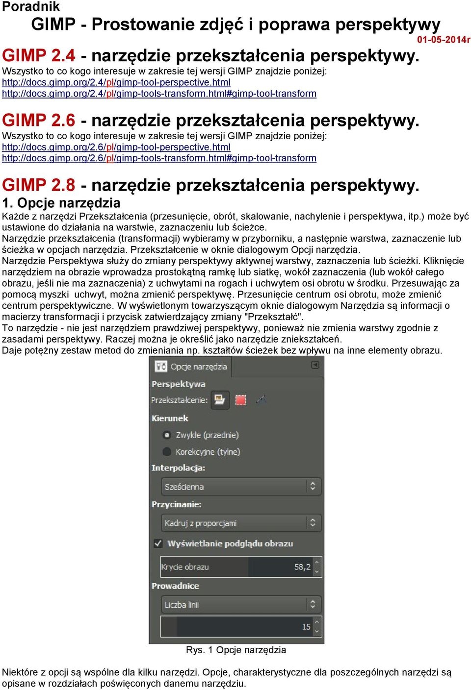 html#gimp-tool-transform GIMP 2.6 - narzędzie przekształcenia perspektywy. Wszystko to co kogo interesuje w zakresie tej wersji GIMP znajdzie poniżej: http://docs.gimp.org/2.