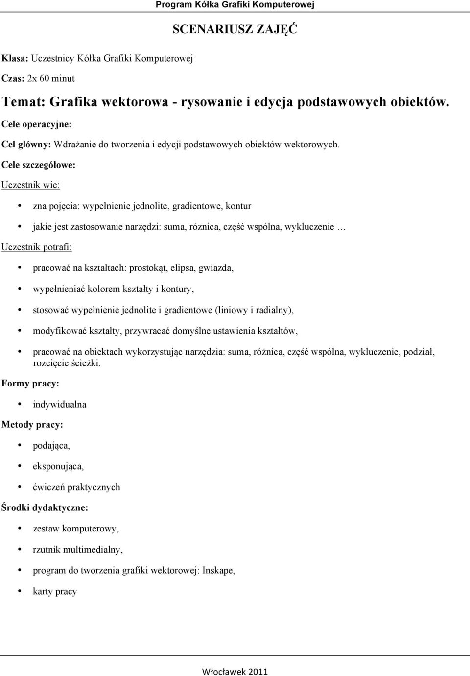 Cele szczegółowe: Uczestnik wie: zna pojęcia: wypełnienie jednolite, gradientowe, kontur jakie jest zastosowanie narzędzi: suma, róznica, część wspólna, wykluczenie Uczestnik potrafi: pracować na